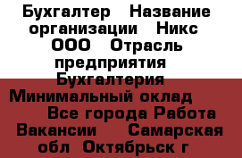 Бухгалтер › Название организации ­ Никс, ООО › Отрасль предприятия ­ Бухгалтерия › Минимальный оклад ­ 55 000 - Все города Работа » Вакансии   . Самарская обл.,Октябрьск г.